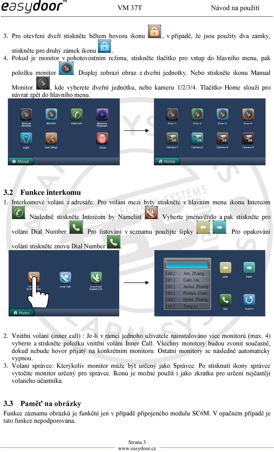 Nebo stiskněte ikonu Manual Monitor, kde vyberete dveřní jednotku, nebo kameru 1/2/3/4. Tlačítko Home slouží pro návrat zpět do hlavního menu. 3.2 Funkce interkomu 1.