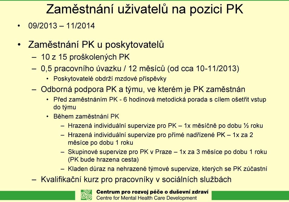 Hrazená individuální supervize pro PK 1x měsíčně po dobu ½ roku Hrazená individuální supervize pro přímé nadřízené PK 1x za 2 měsíce po dobu 1 roku Skupinové supervize pro PK v