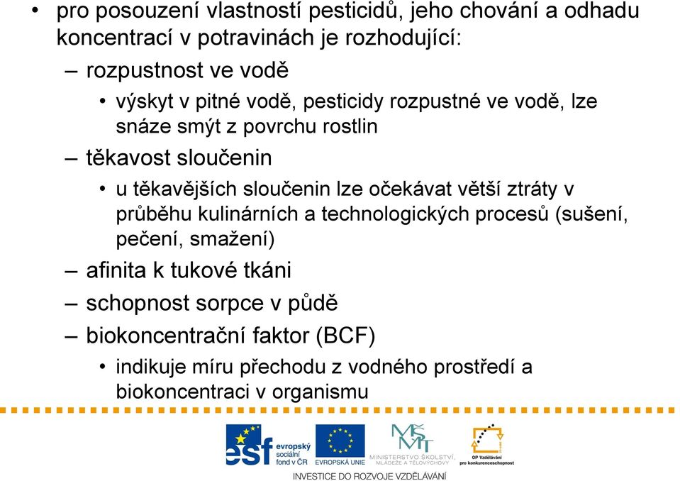 sloučenin lze očekávat větší ztráty v průběhu kulinárních a technologických procesů (sušení, pečení, smažení) afinita k