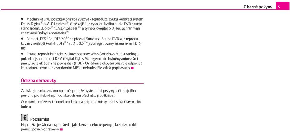 Přístroj reprodukuje také zvukové soubory WMA (Windows Media Audio) a pokud nejsou pomocí DRM (Digital Rights Management) chráněny autorskými právy, lze je ukládat i na pevný disk (HDD).