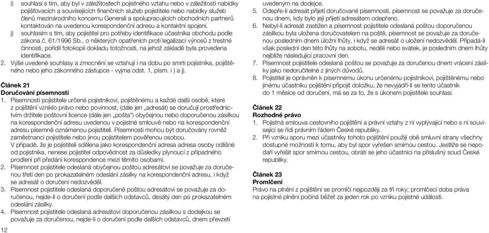 j) souhlasím s tím, aby pojistitel pro potřeby identifikace účastníka obchodu podle zákona č. 61/1996 Sb.