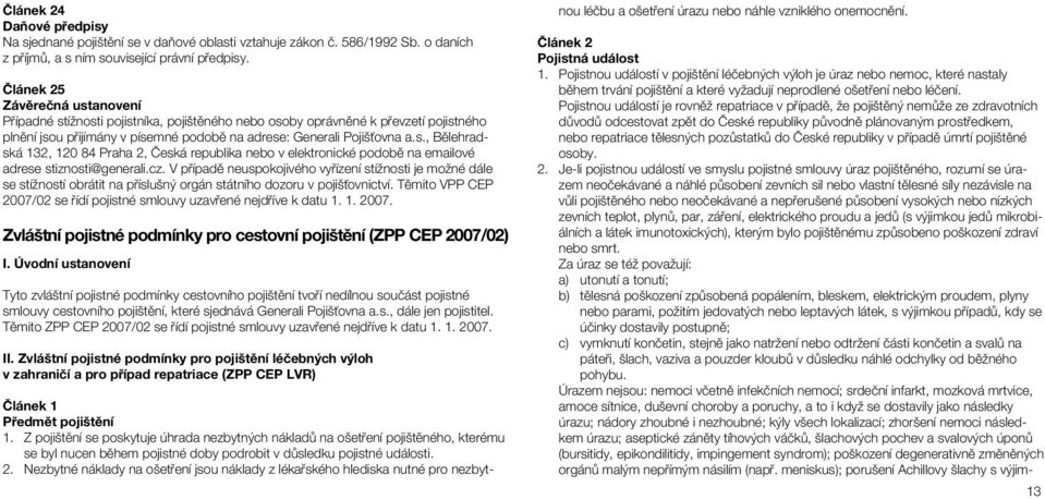 cz. V případě neuspokojivého vyřízení stížnosti je možné dále se stížností obrátit na příslušný orgán státního dozoru v pojišťovnictví.