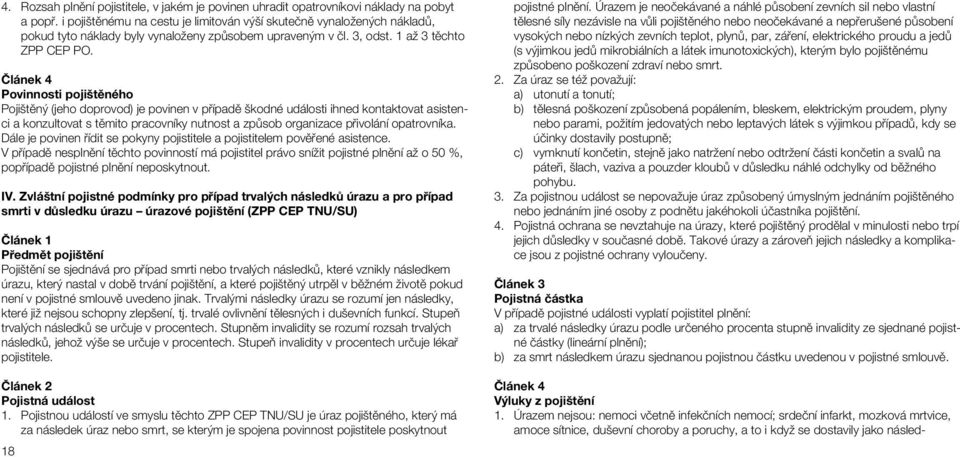 Článek 4 Povinnosti pojištěného Pojištěný (jeho doprovod) je povinen v případě škodné události ihned kontaktovat asistenci a konzultovat s těmito pracovníky nutnost a způsob organizace přivolání