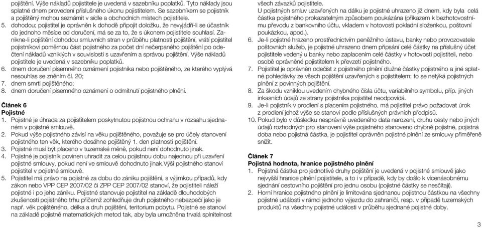 dohodou; pojistitel je oprávněn k dohodě připojit doložku, že nevyjádří-li se účastník do jednoho měsíce od doručení, má se za to, že s úkonem pojistitele souhlasí.