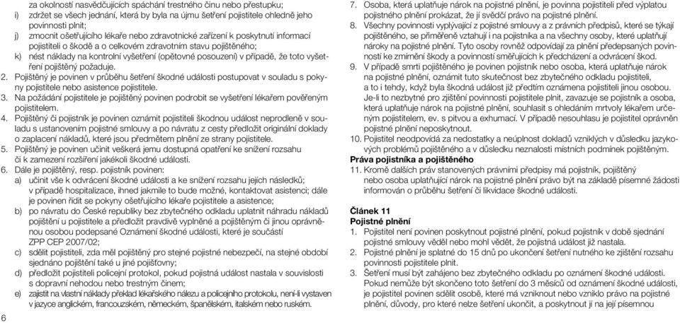 vyšetření pojištěný požaduje. 2. Pojištěný je povinen v průběhu šetření škodné události postupovat v souladu s pokyny pojistitele nebo asistence pojistitele. 3.