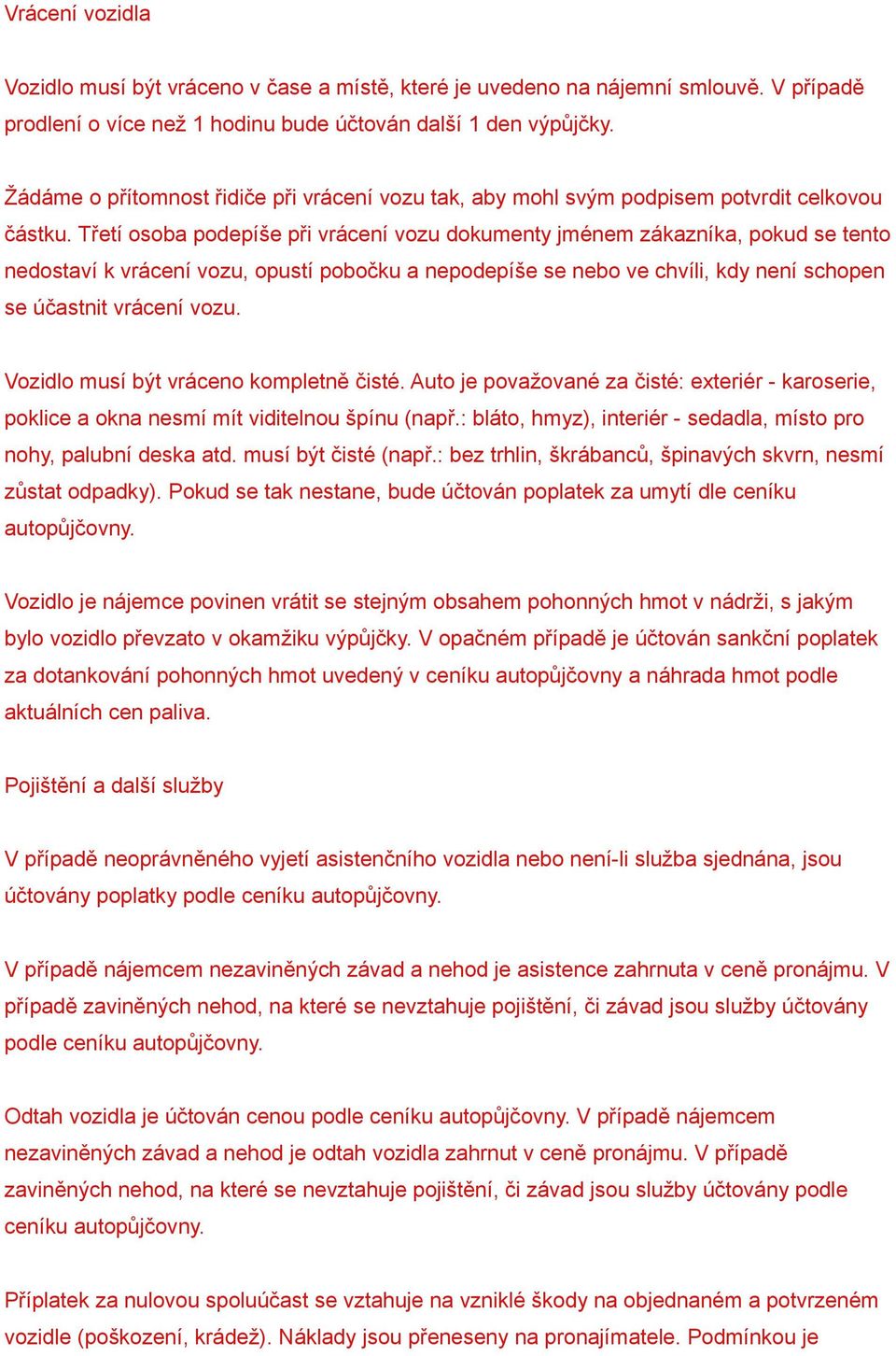 Třetí osoba podepíše při vrácení vozu dokumenty jménem zákazníka, pokud se tento nedostaví k vrácení vozu, opustí pobočku a nepodepíše se nebo ve chvíli, kdy není schopen se účastnit vrácení vozu.