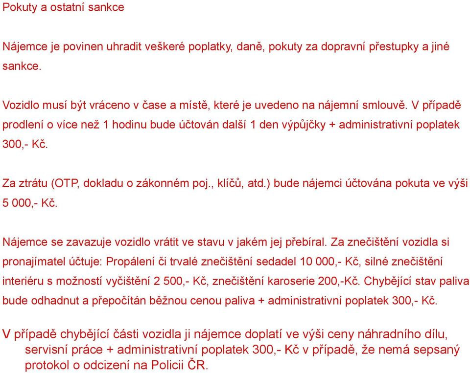 ) bude nájemci účtována pokuta ve výši 5 000,- Kč. Nájemce se zavazuje vozidlo vrátit ve stavu v jakém jej přebíral.