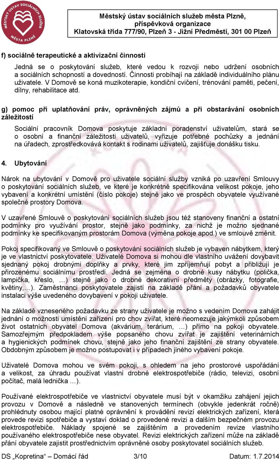 g) pomoc při uplatňování práv, oprávněných zájmů a při obstarávání osobních záležitostí Sociální pracovník Domova poskytuje základní poradenství uživatelům, stará se o osobní a finanční záležitosti