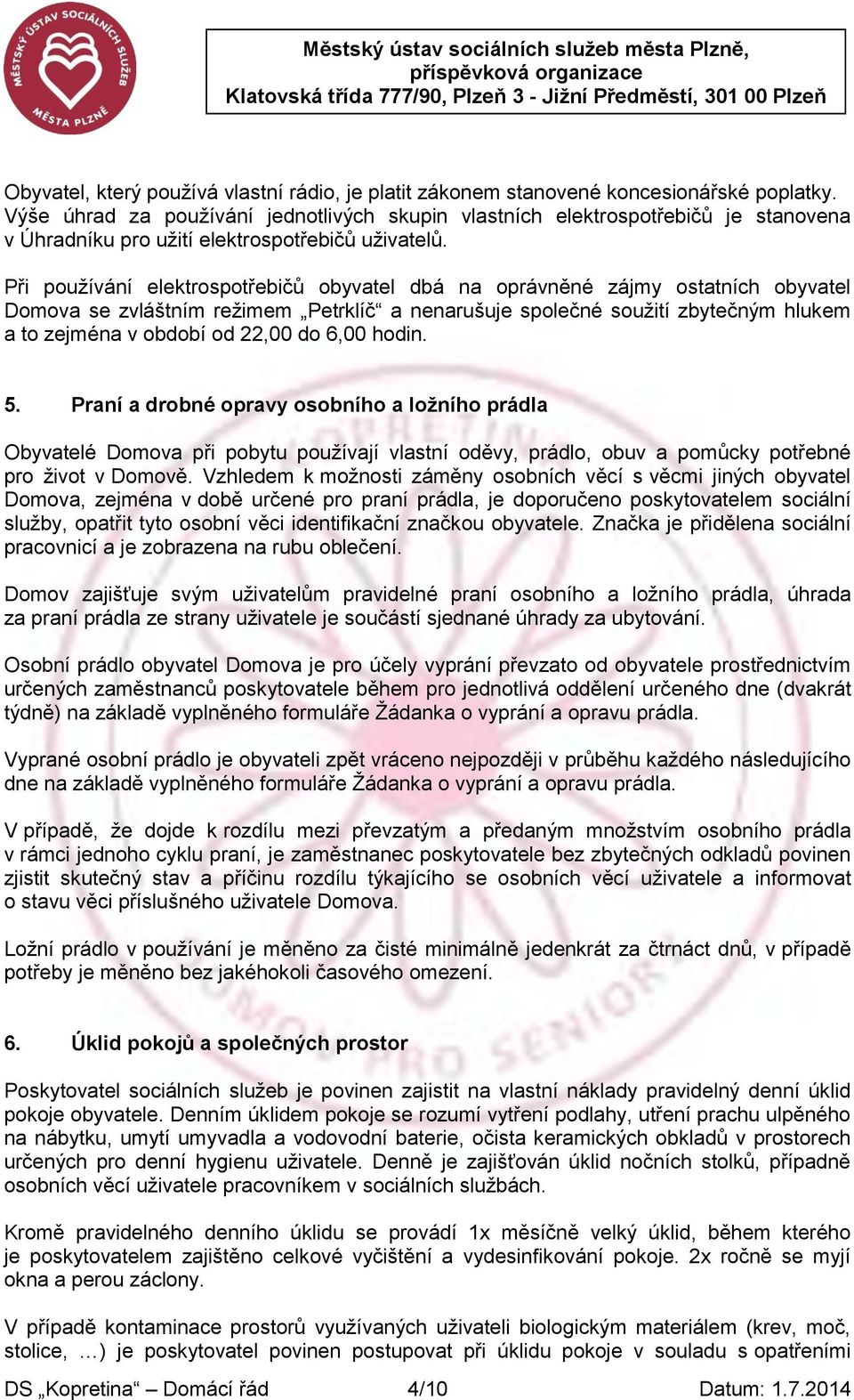 Při používání elektrospotřebičů obyvatel dbá na oprávněné zájmy ostatních obyvatel Domova se zvláštním režimem Petrklíč a nenarušuje společné soužití zbytečným hlukem a to zejména v období od 22,00