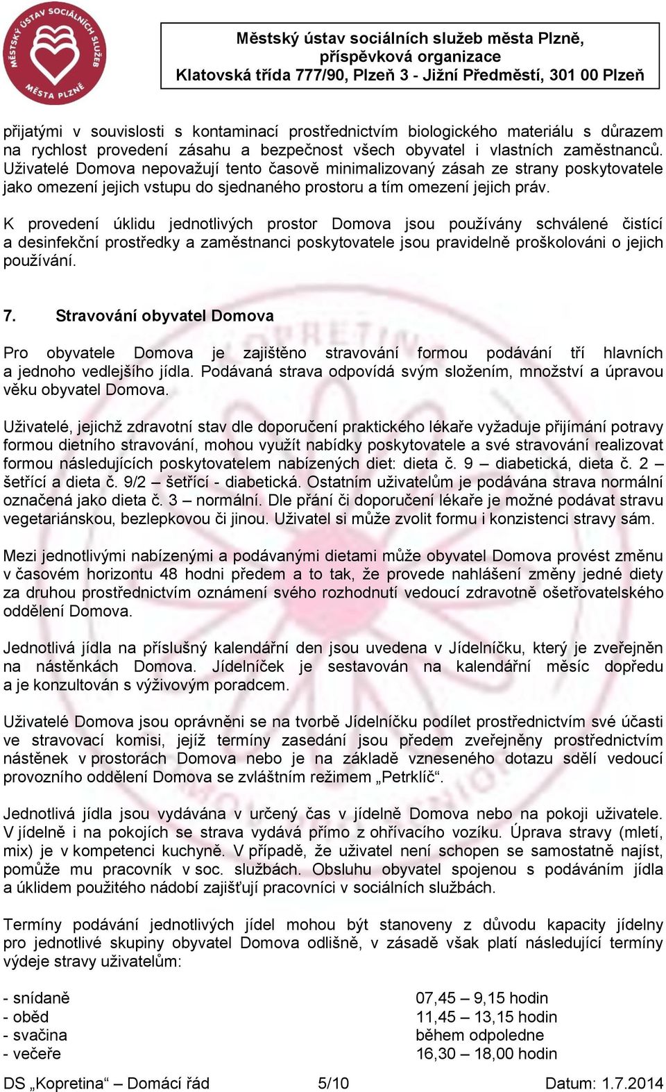 K provedení úklidu jednotlivých prostor Domova jsou používány schválené čistící a desinfekční prostředky a zaměstnanci poskytovatele jsou pravidelně proškolováni o jejich používání. 7.