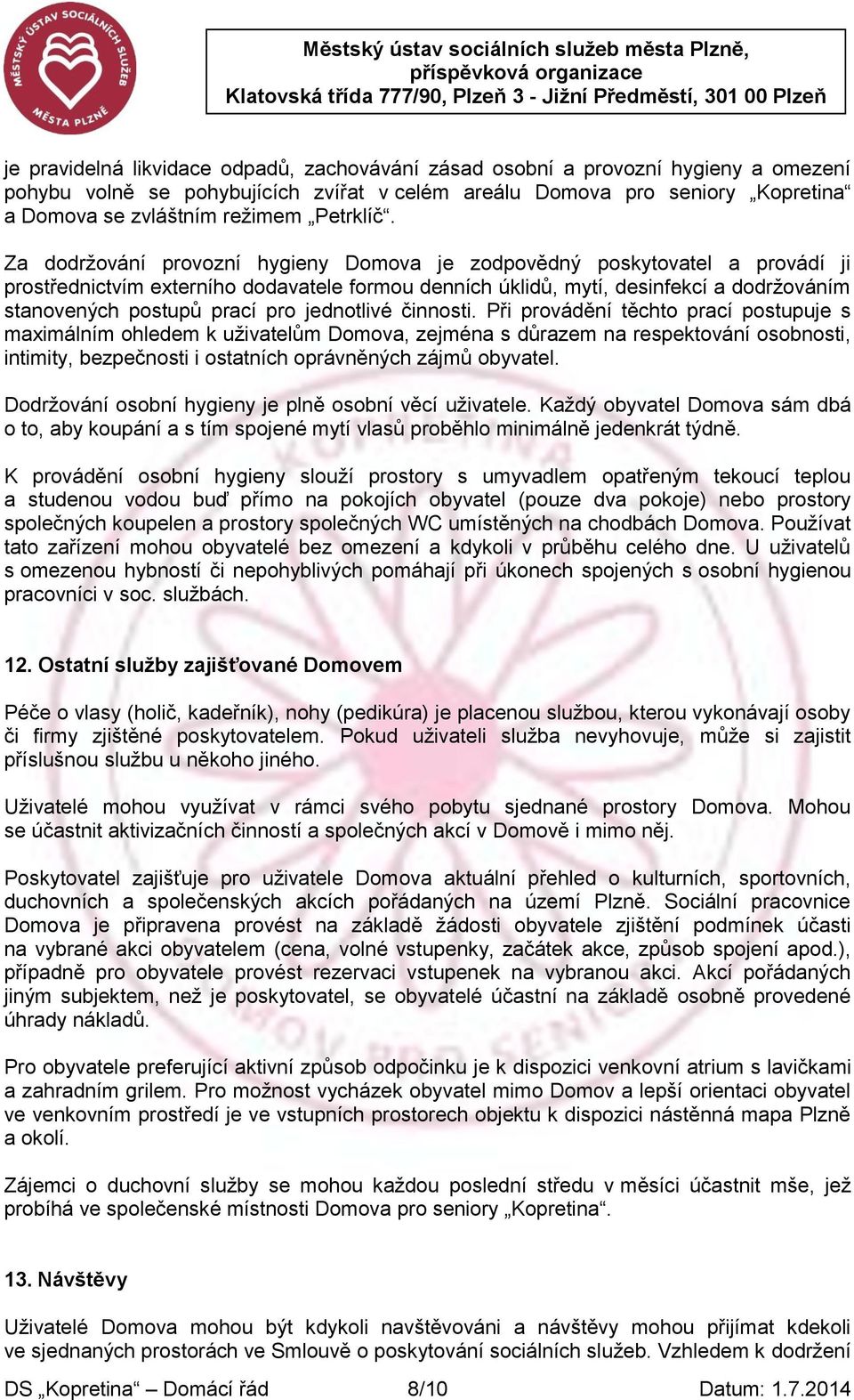 Za dodržování provozní hygieny Domova je zodpovědný poskytovatel a provádí ji prostřednictvím externího dodavatele formou denních úklidů, mytí, desinfekcí a dodržováním stanovených postupů prací pro