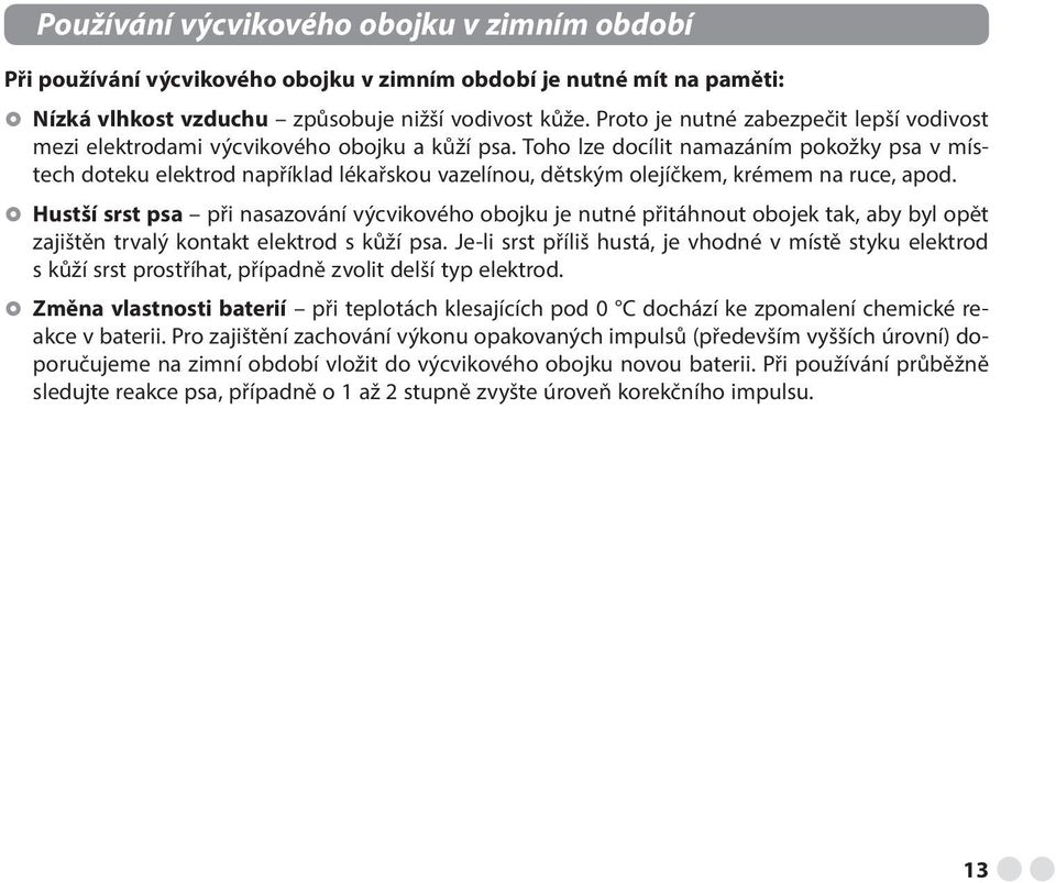 Toho lze docílit namazáním pokožky psa v místech doteku elektrod například lékařskou vazelínou, dětským olejíčkem, krémem na ruce, apod.