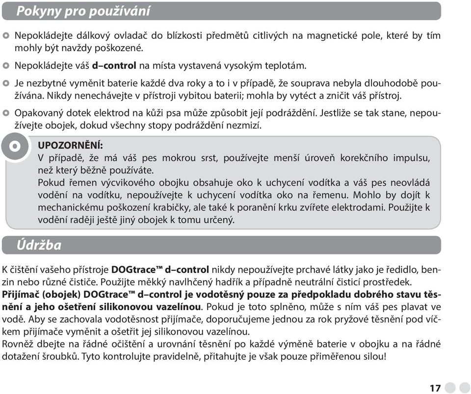 Nikdy nenechávejte v přístroji vybitou baterii; mohla by vytéct a zničit váš přístroj. Opakovaný dotek elektrod na kůži psa může způsobit její podráždění.