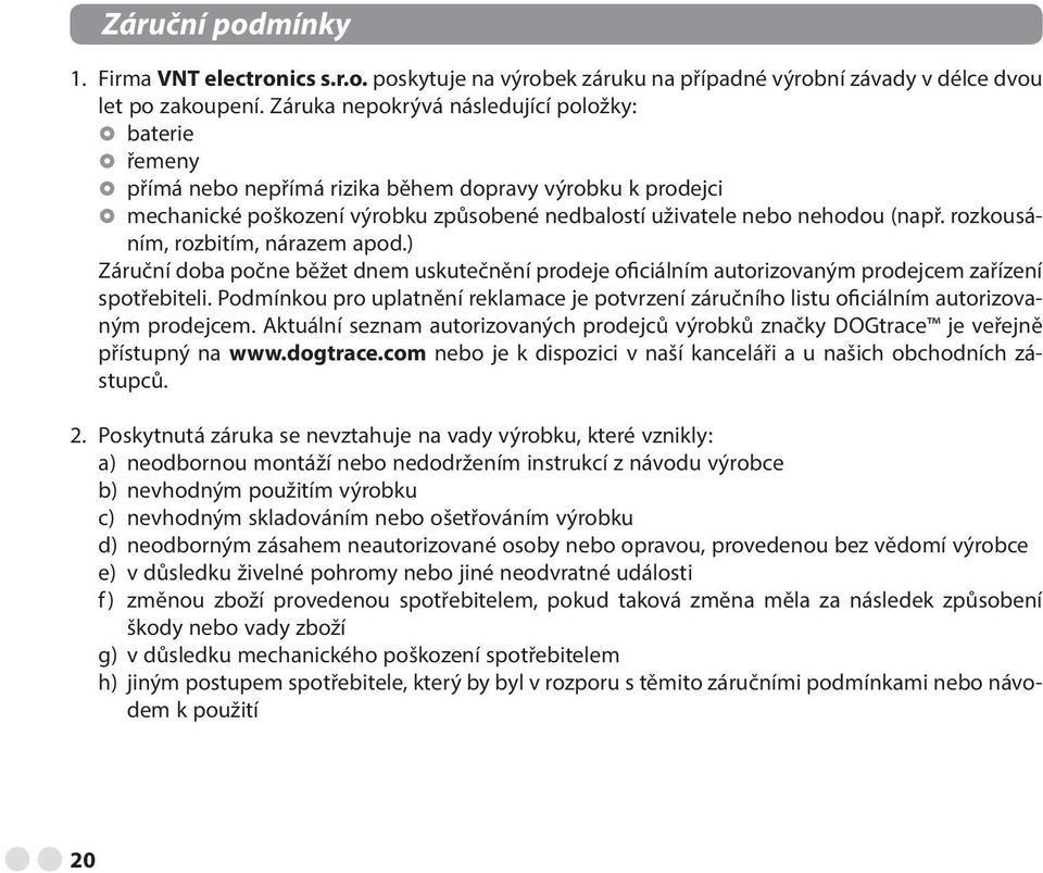 rozkousáním, rozbitím, nárazem apod.) Záruční doba počne běžet dnem uskutečnění prodeje oficiálním autorizovaným prodejcem zařízení spotřebiteli.