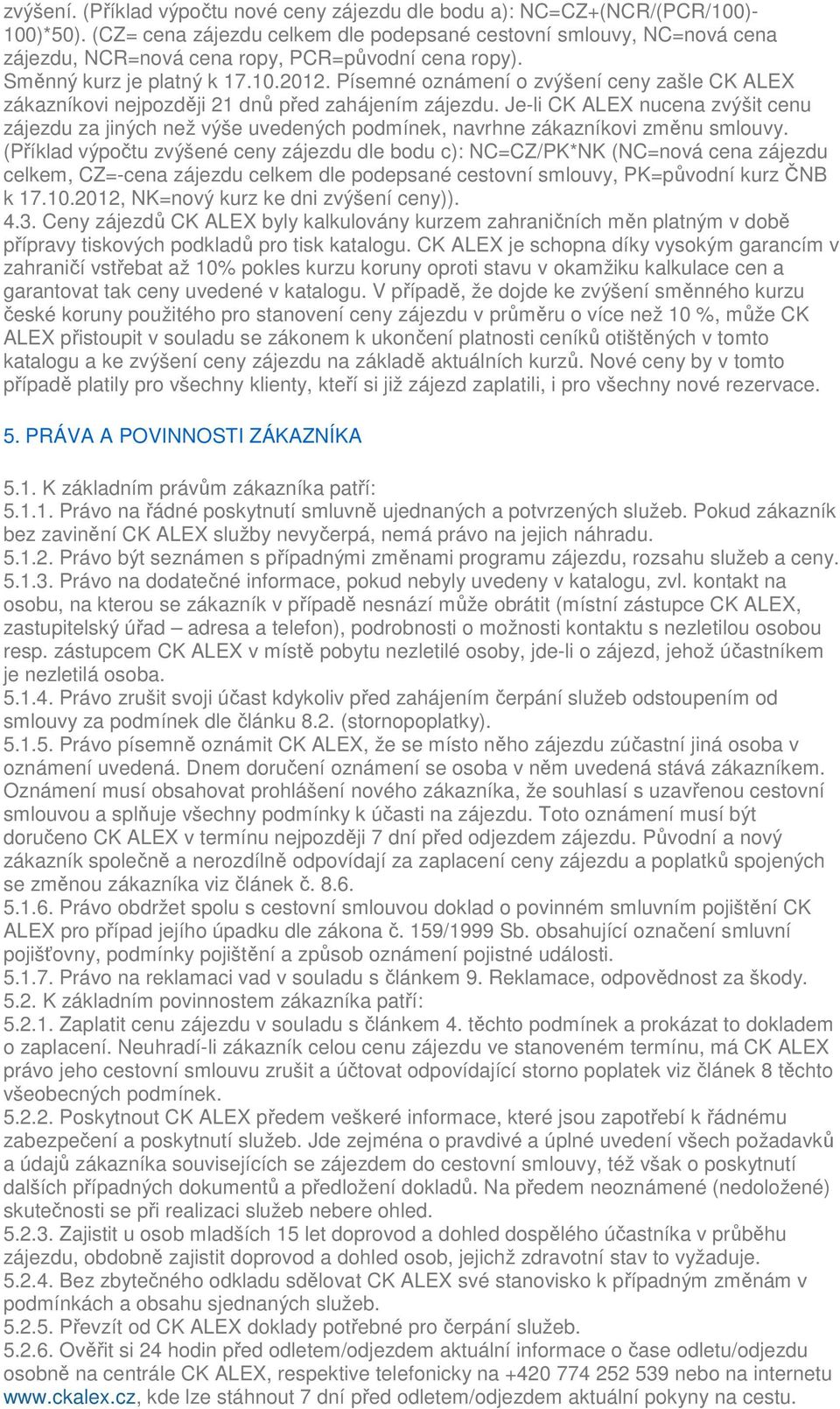 Písemné oznámení o zvýšení ceny zašle CK ALEX zákazníkovi nejpozději 21 dnů před zahájením zájezdu.