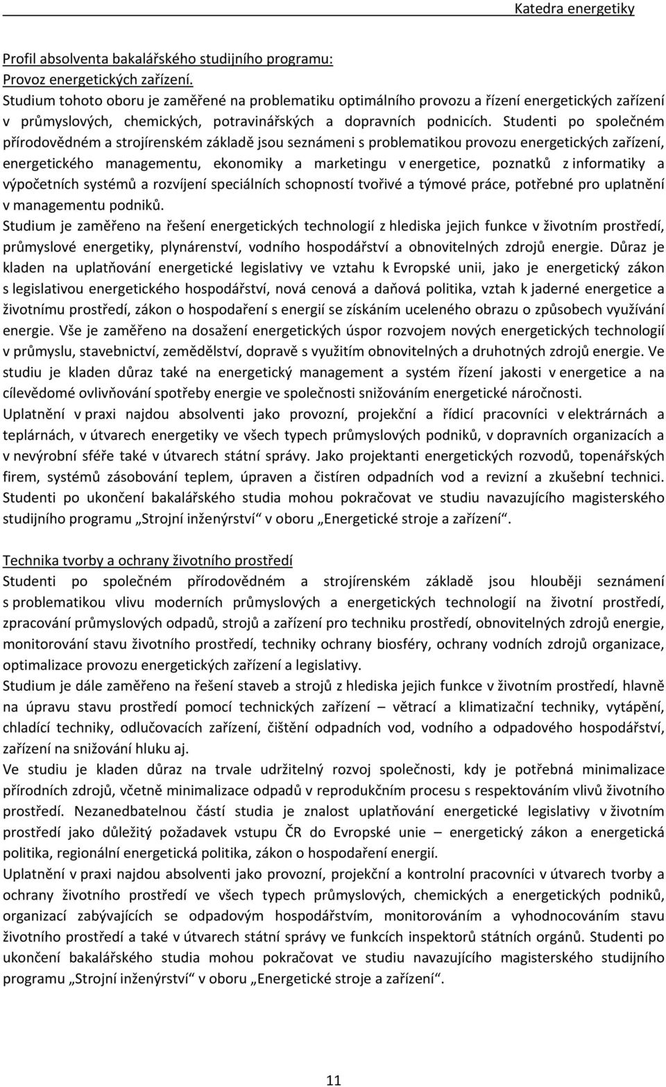 Studenti po společném přírodovědném a strojírenském základě jsou seznámeni s problematikou provozu energetických zařízení, energetického managementu, ekonomiky a marketingu v energetice, poznatků z