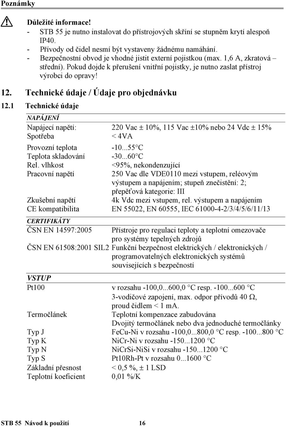 Technické údaje / Údaje pro objednávku 12.1 Technické údaje NAPÁJENÍ Napájecí napětí: 220 Vac 10%, 115 Vac 10% nebo 24 Vdc 15% Spotřeba < 4VA Provozní teplota -10...55 C Teplota skladování -30.