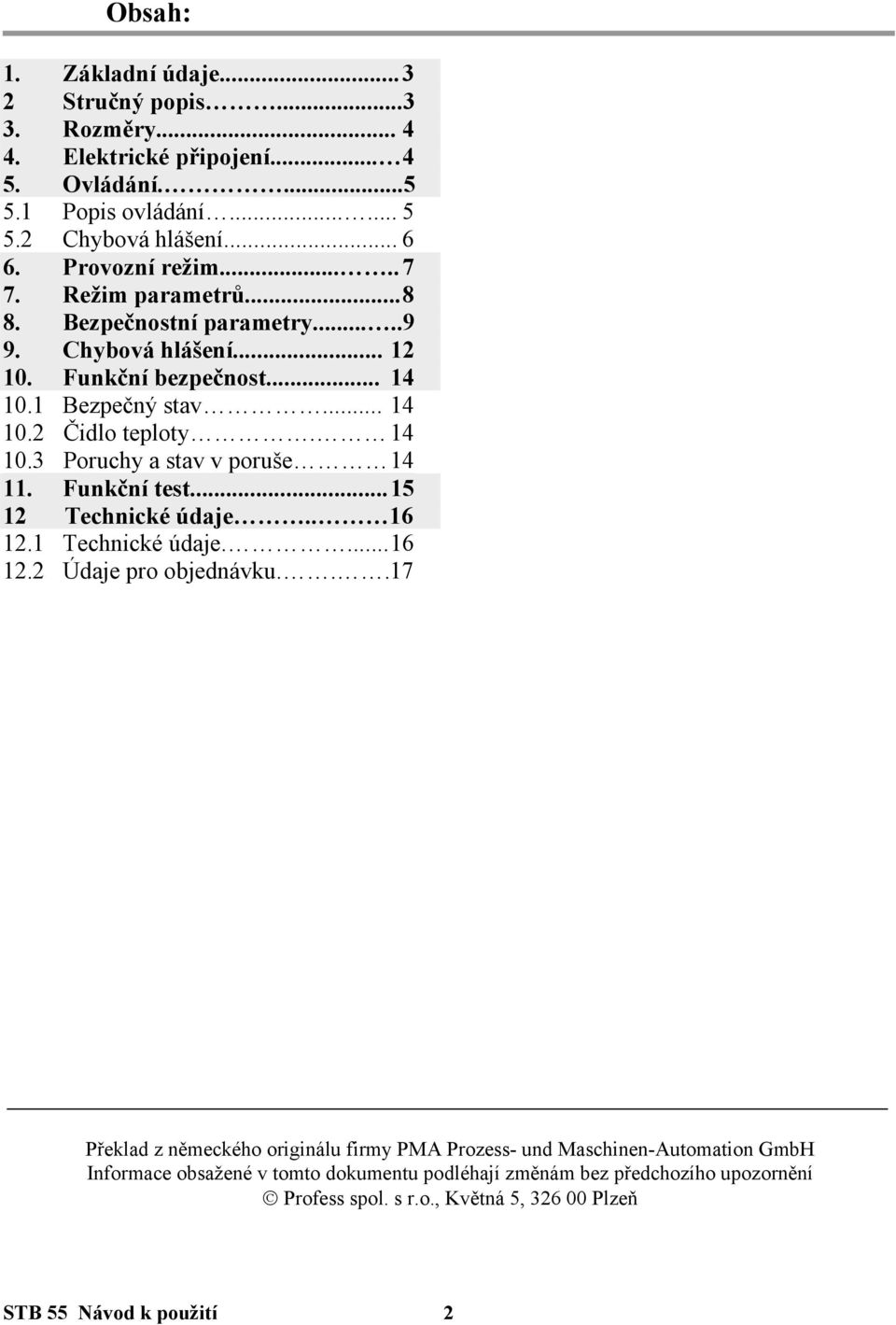 14 10.3 Poruchy a stav v poruše 14 11. Funkční test... 15 12 Technické údaje.. 16 12.1 Technické údaje.... 16 12.2 Údaje pro objednávku.