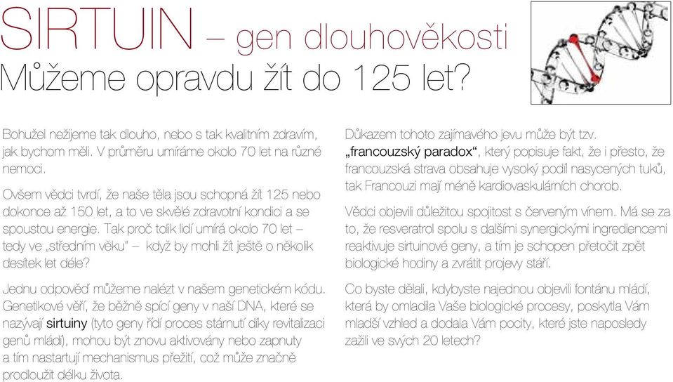 Tak proč tolik lidí umírá okolo 70 let tedy ve středním věku když by mohli žít ještě o několik desítek let déle? Jednu odpověď můžeme nalézt v našem genetickém kódu.