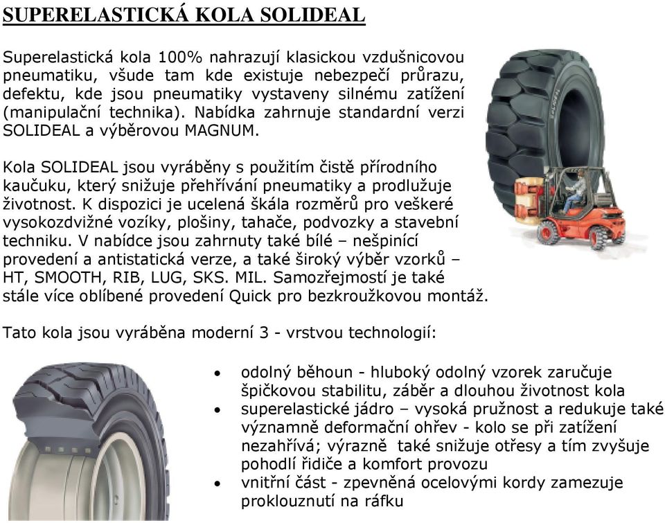 Kola SOLIDEAL jsou vyráběny s použitím čistě přírodního kaučuku, který snižuje přehřívání pneumatiky a prodlužuje životnost.