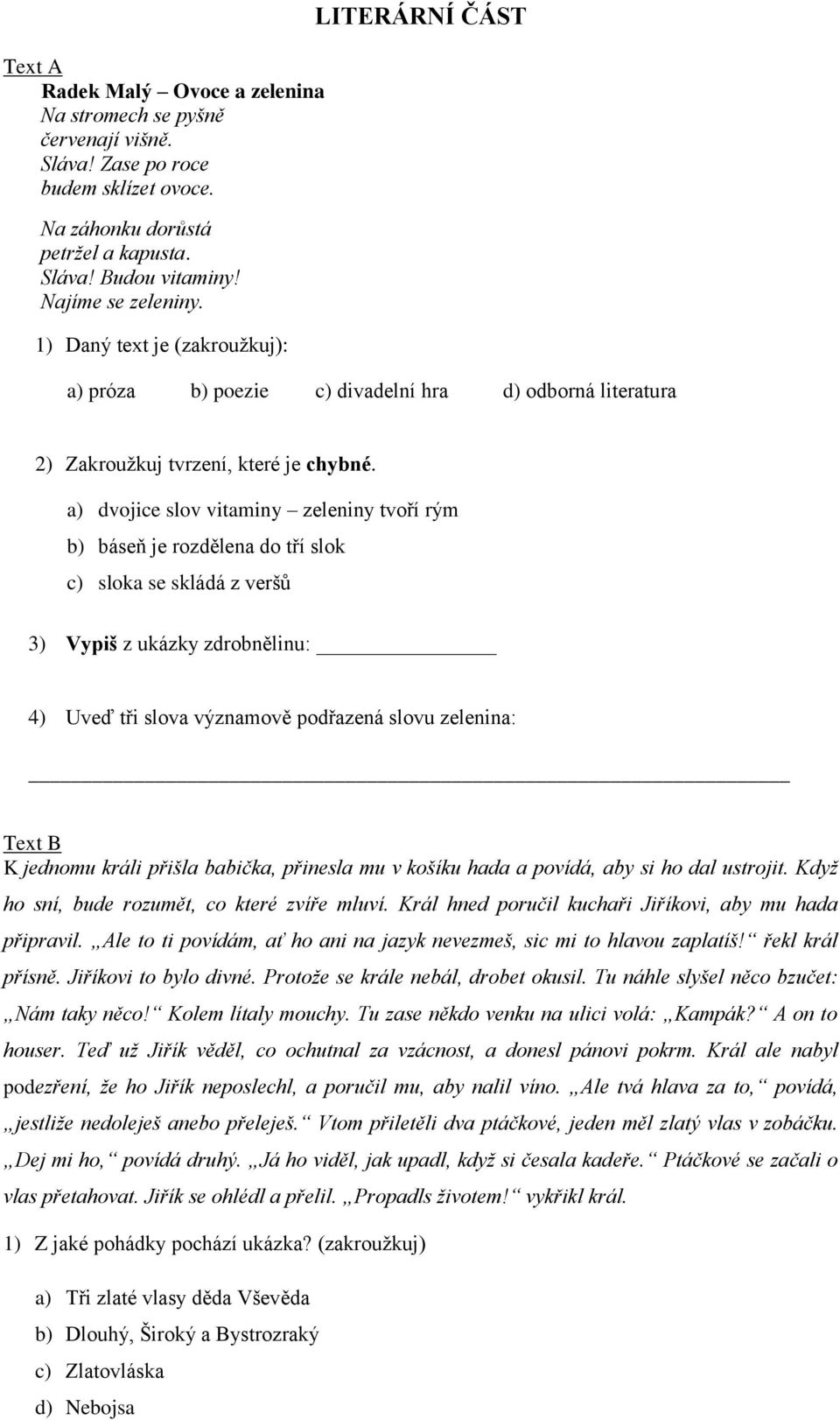 a) dvojice slov vitaminy zeleniny tvoří rým b) báseň je rozdělena do tří slok c) sloka se skládá z veršů 3) Vypiš z ukázky zdrobnělinu: 4) Uveď tři slova významově podřazená slovu zelenina: Text B K