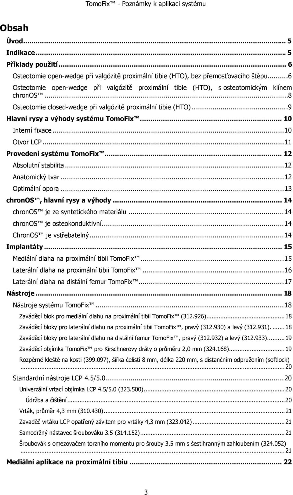 .. 10 Interní fixace...10 Otvor LCP...11 Provedení systému TomoFix... 12 Absolutní stabilita...12 Anatomický tvar...12 Optimální opora...13 chronos, hlavní rysy a výhody.