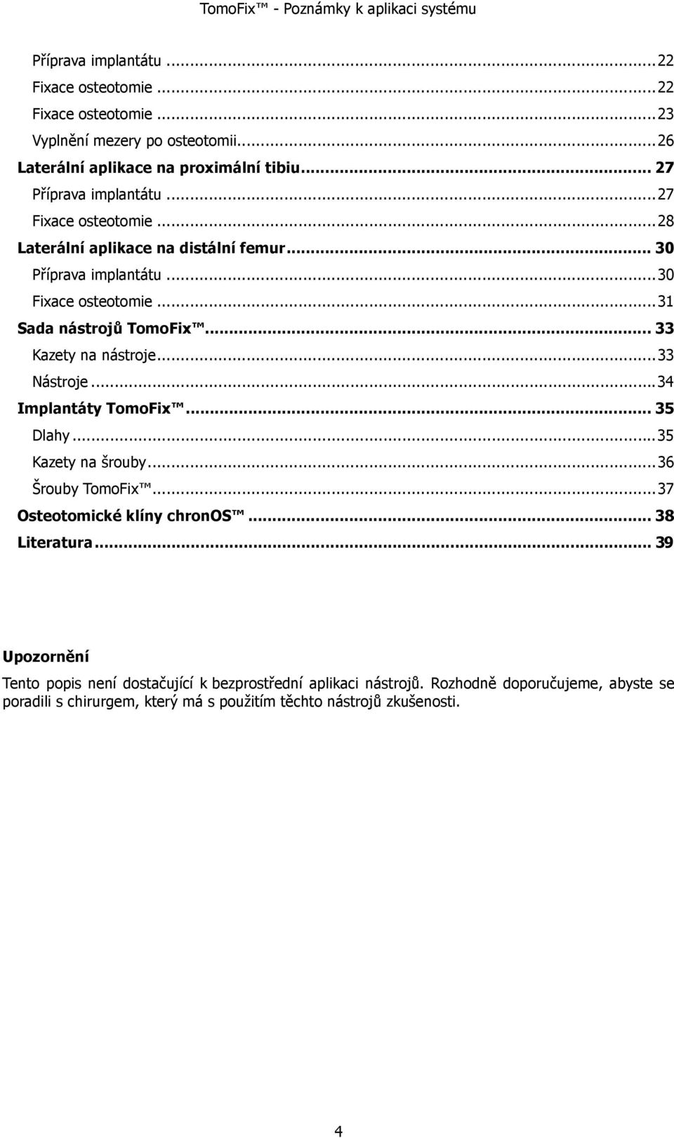 .. 33 Kazety na nástroje...33 Nástroje...34 Implantáty TomoFix... 35 Dlahy...35 Kazety na šrouby...36 Šrouby TomoFix...37 Osteotomické klíny chronos... 38 Literatura.