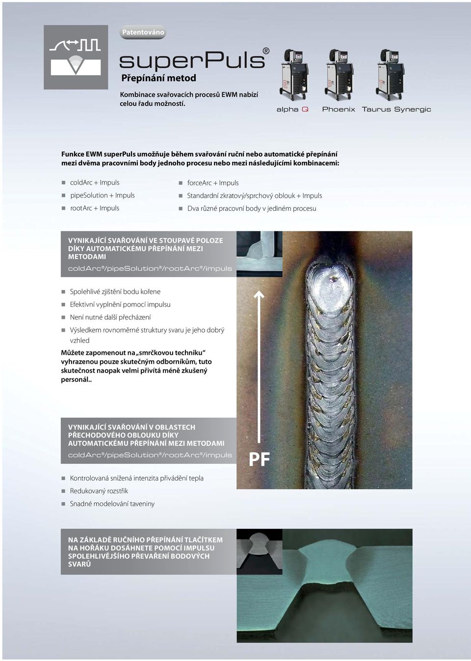 + Impuls pipesolution + Impuls rootarc + Impuls forcearc + Impuls Standardní zkratový/sprchový oblouk + Impuls Dva různé pracovní body v jediném procesu VyNIKAJící svařování ve stoupavé poloze díky