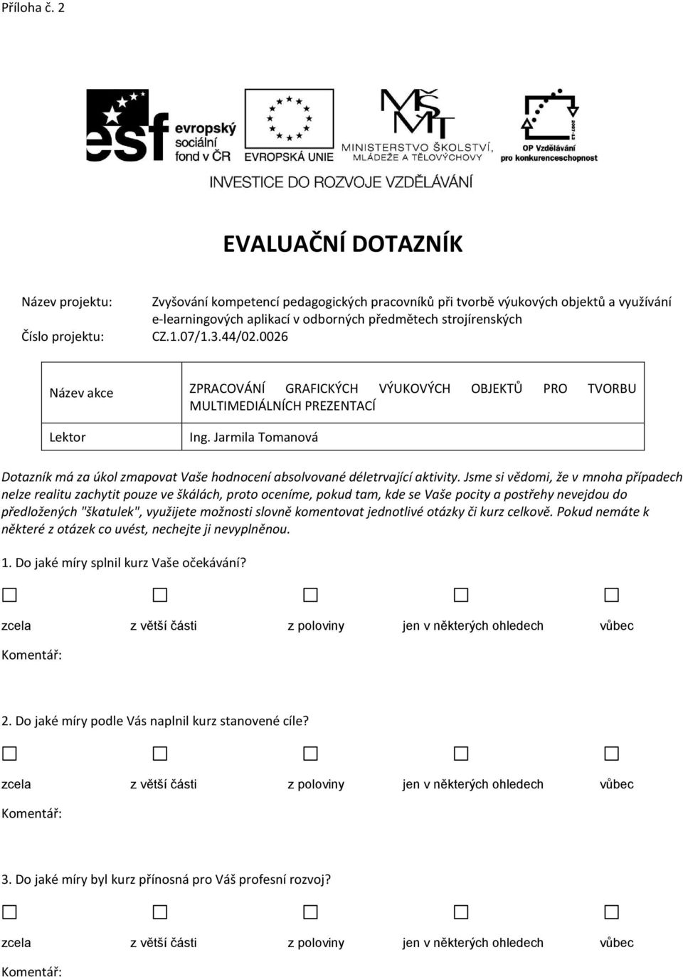 strojírenských CZ.1.07/1.3.44/02.0026 Název akce ZPRACOVÁNÍ GRAFICKÝCH VÝUKOVÝCH OBJEKTŮ PRO TVORBU MULTIMEDIÁLNÍCH PREZENTACÍ Lektor Ing.