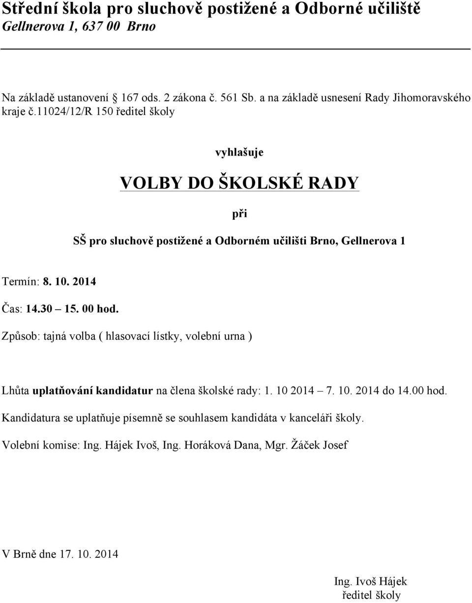 2014 Čas: 14.30 15. 00 hod. Způsob: tajná volba ( hlasovací lístky, volební urna ) Lhůta uplatňování kandidatur na člena školské rady: 1. 10 2014 7. 10. 2014 do 14.