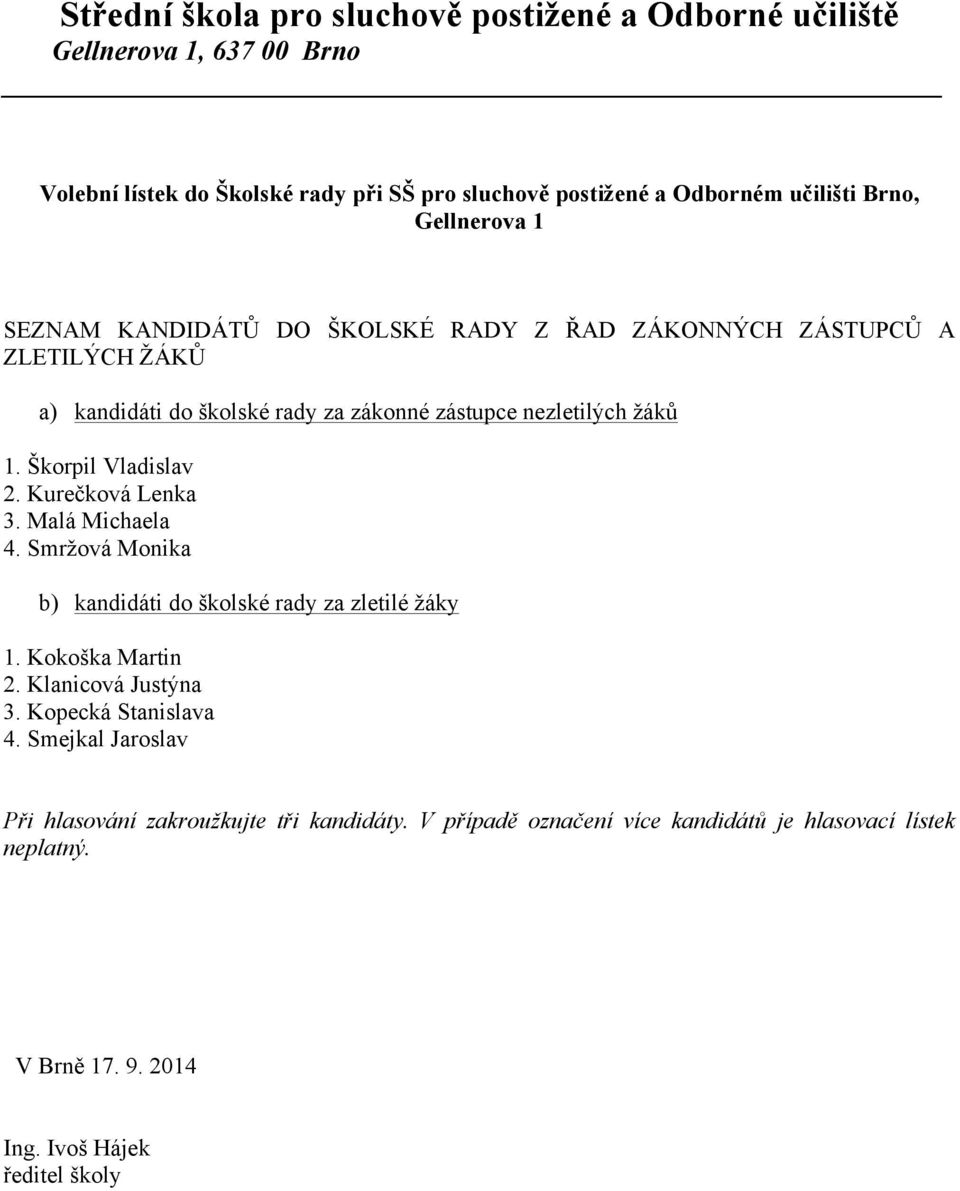 Malá Michaela 4. Smržová Monika b) kandidáti do školské rady za zletilé žáky 1. Kokoška Martin 2. Klanicová Justýna 3. Kopecká Stanislava 4.