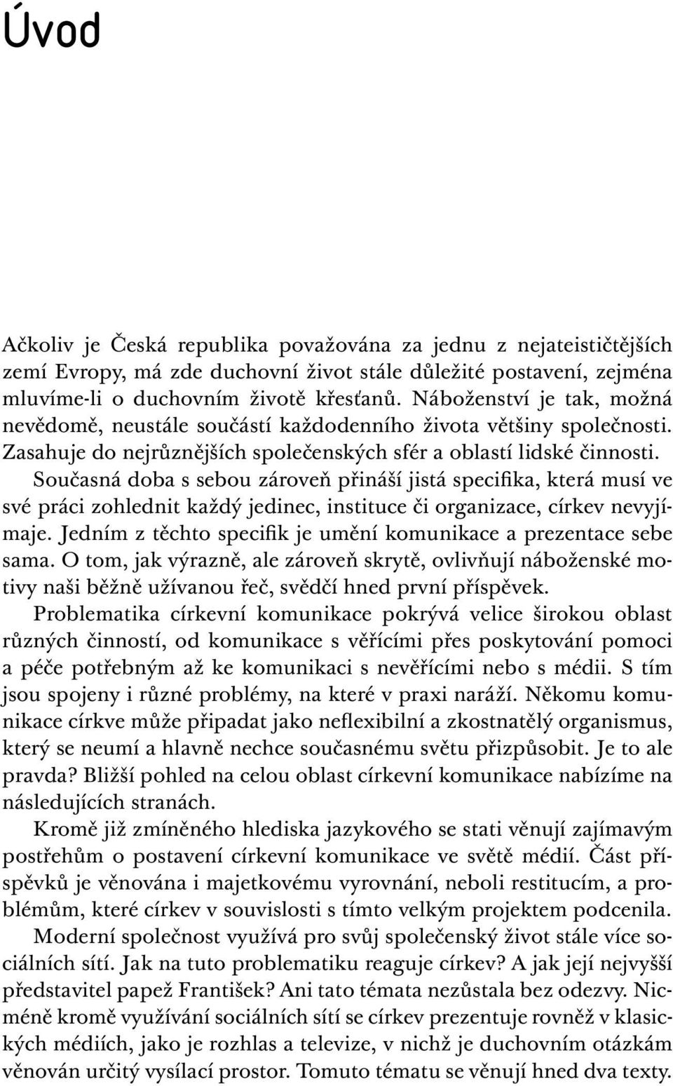 Současná doba s sebou zároveň přináší jistá specifika, která musí ve své práci zohlednit každý jedinec, instituce či organizace, církev nevyjímaje.