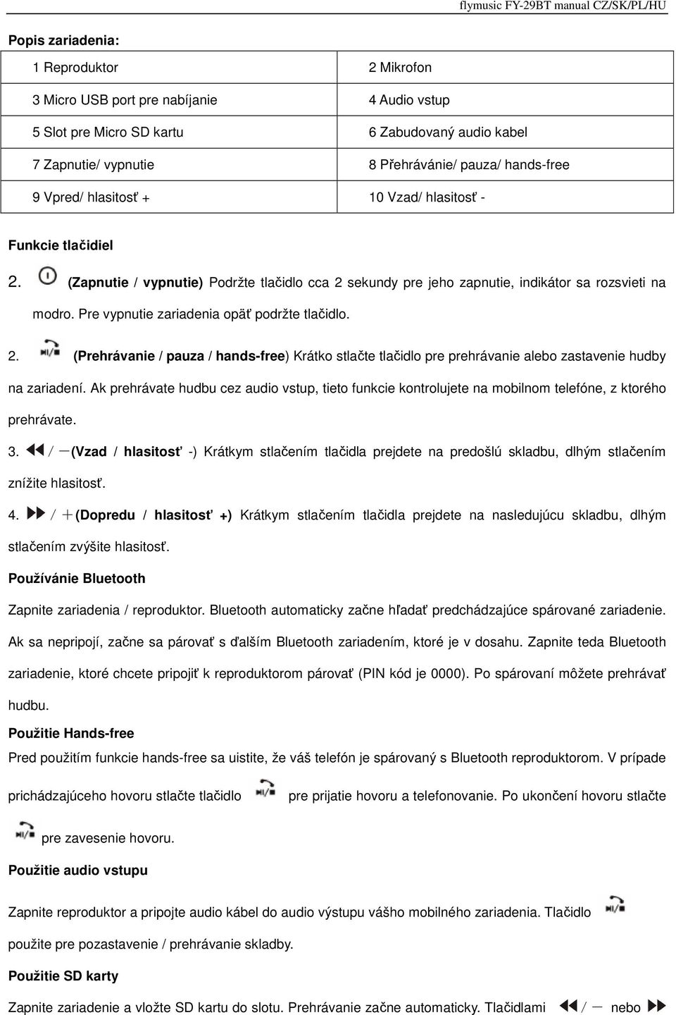 Pre vypnutie zariadenia opäť podržte tlačidlo. 2. (Prehrávanie / pauza / hands-free) Krátko stlačte tlačidlo pre prehrávanie alebo zastavenie hudby na zariadení.