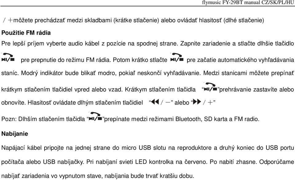 Modrý indikátor bude blikať modro, pokiaľ neskončí vyhľadávanie. Medzi stanicami môžete prepínať krátkym stlačením tlačidiel vpred alebo vzad.