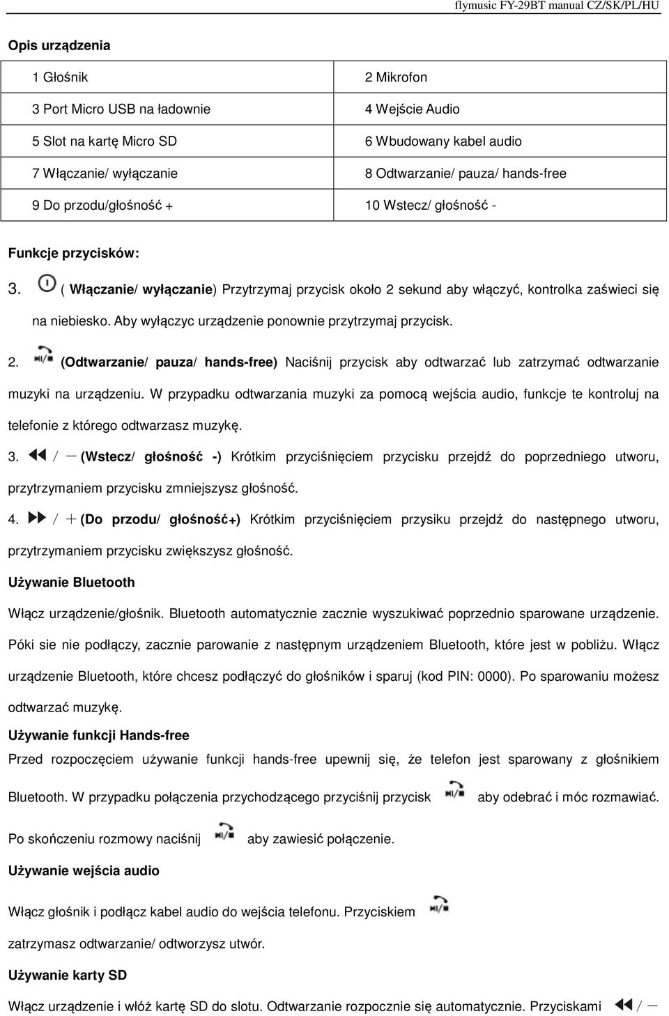 Aby wyłączyc urządzenie ponownie przytrzymaj przycisk. 2. (Odtwarzanie/ pauza/ hands-free) Naciśnij przycisk aby odtwarzać lub zatrzymać odtwarzanie muzyki na urządzeniu.