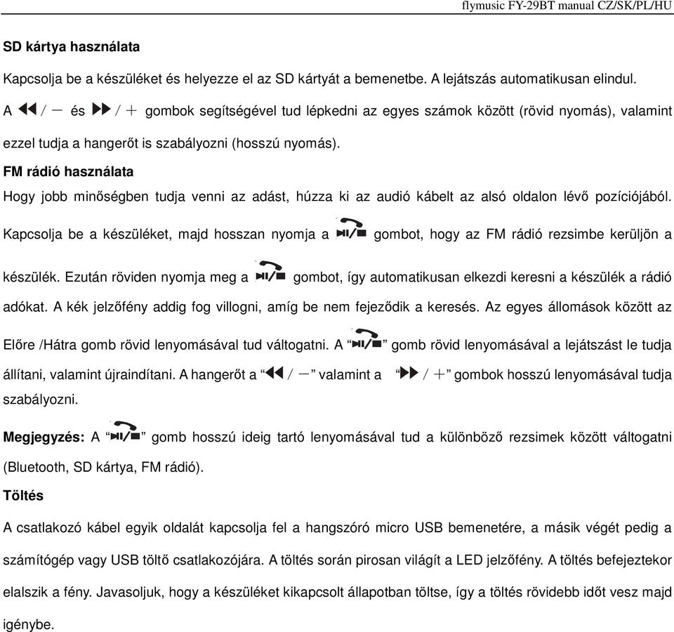 FM rádió használata Hogy jobb minőségben tudja venni az adást, húzza ki az audió kábelt az alsó oldalon lévő pozíciójából.