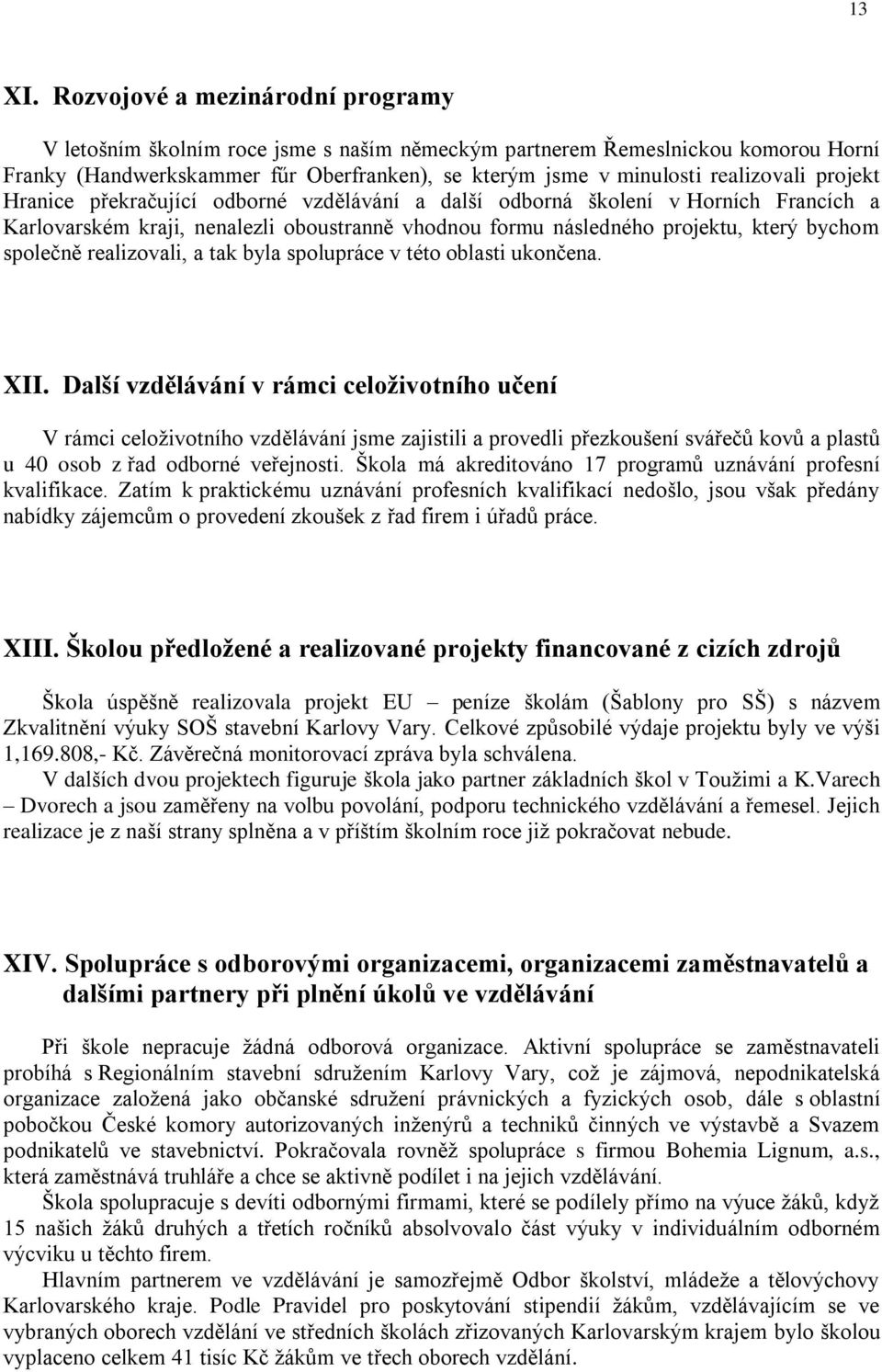 projekt Hranice překračující odborné vzdělávání a další odborná školení v Horních Francích a Karlovarském kraji, nenalezli oboustranně vhodnou formu následného projektu, který bychom společně