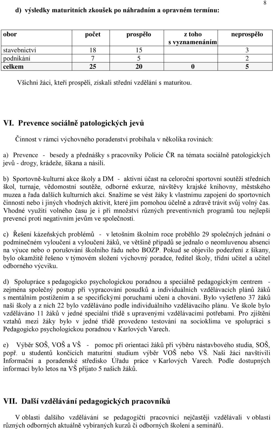 Prevence sociálně patologických jevů Činnost v rámci výchovného poradenství probíhala v několika rovinách: a) Prevence - besedy a přednášky s pracovníky Policie ČR na témata sociálně patologických