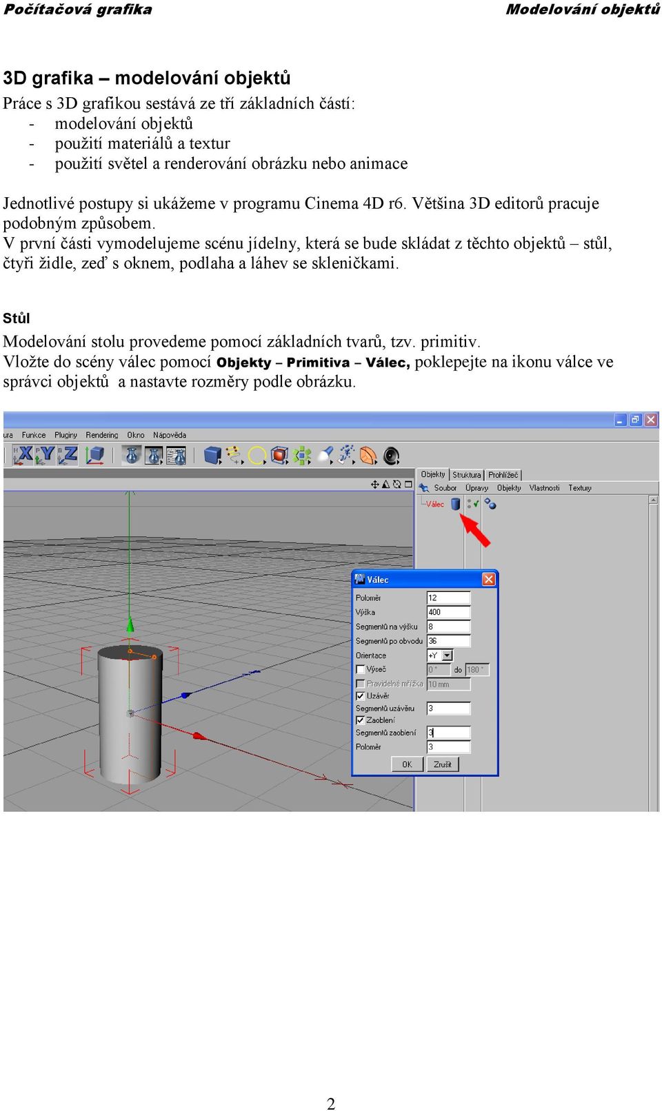 V první části vymodelujeme scénu jídelny, která se bude skládat z těchto objektů stůl, čtyři židle, zeď s oknem, podlaha a láhev se skleničkami.