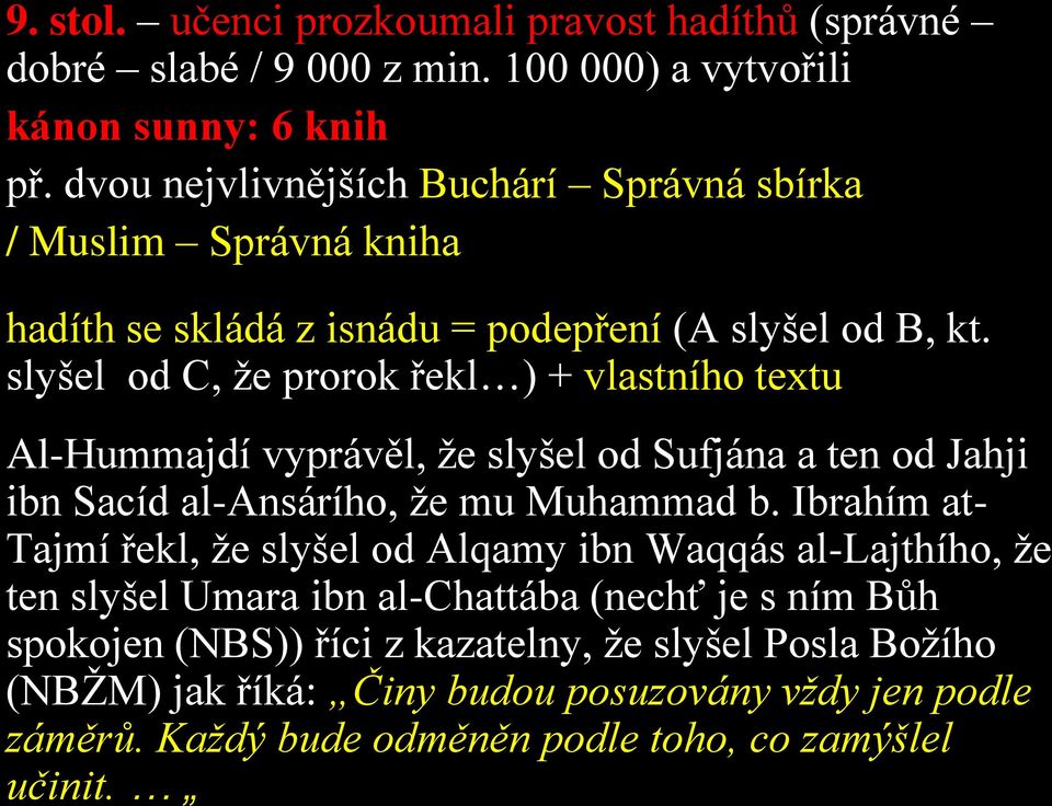 Posla Božího (NBŽM) jak říká: Činy budou posuzovány vždy jen podle záměrů. Každý bude odměněn podle toho, co zamýšlel učinit. 9. stol.