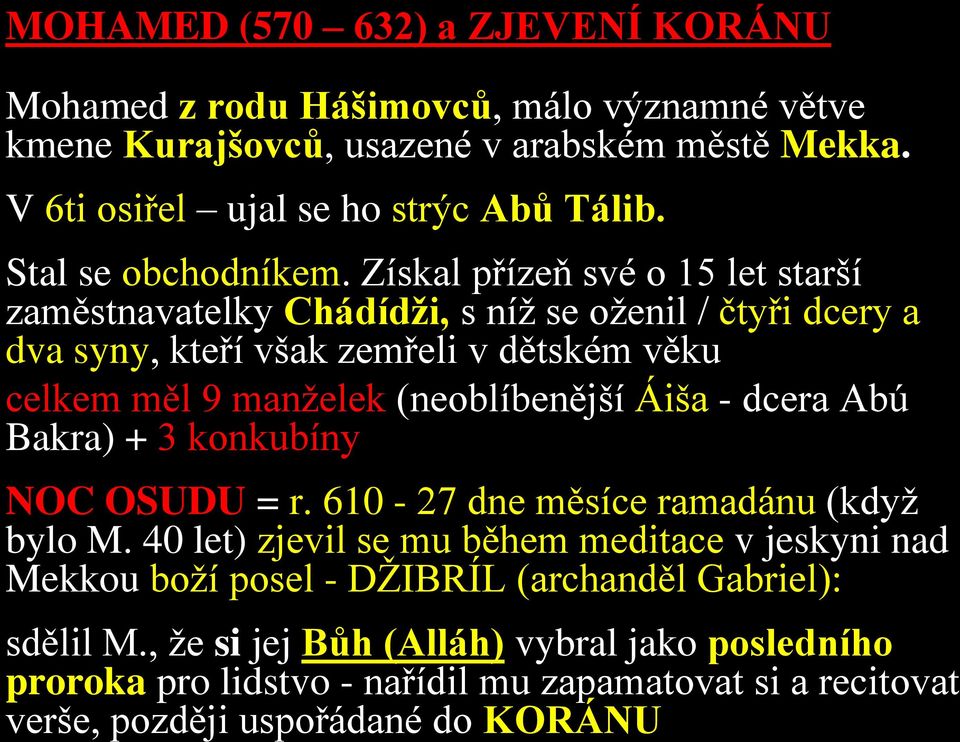 Získal přízeň své o 15 let starší zaměstnavatelky Chádídži, s níž se oženil / čtyři dcery a dva syny, kteří však zemřeli v dětském věku celkem měl 9 manželek (neoblíbenější Áiša