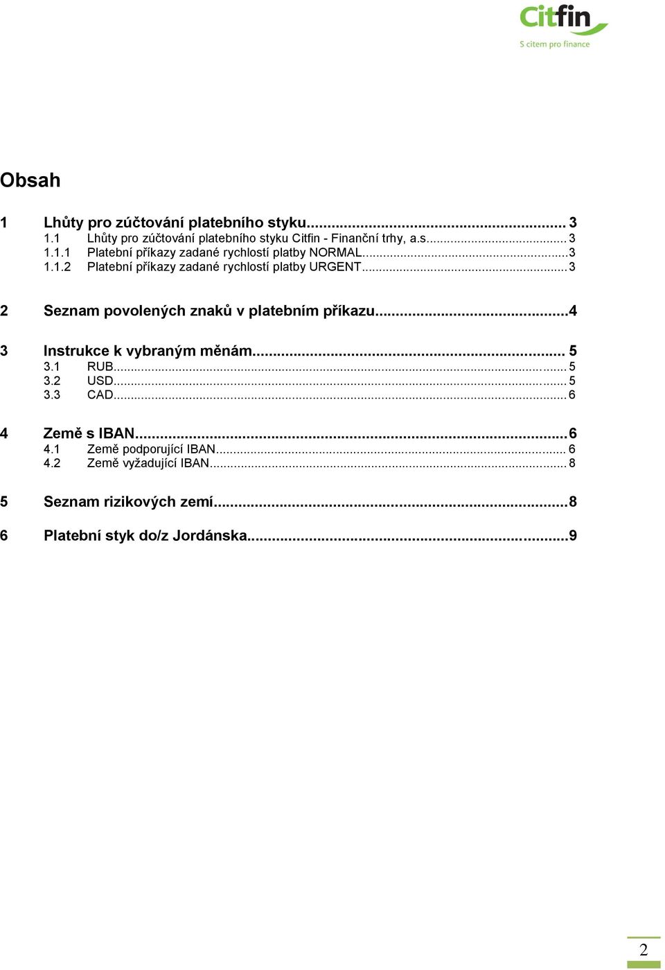 .. 4 3 Instrukce k vybraným měnám... 5 3.1 RUB... 5 3.2 USD... 5 3.3 CAD... 6 4 Země s IBAN... 6 4.1 Země podporující IBAN... 6 4.2 Země vyžadující IBAN.