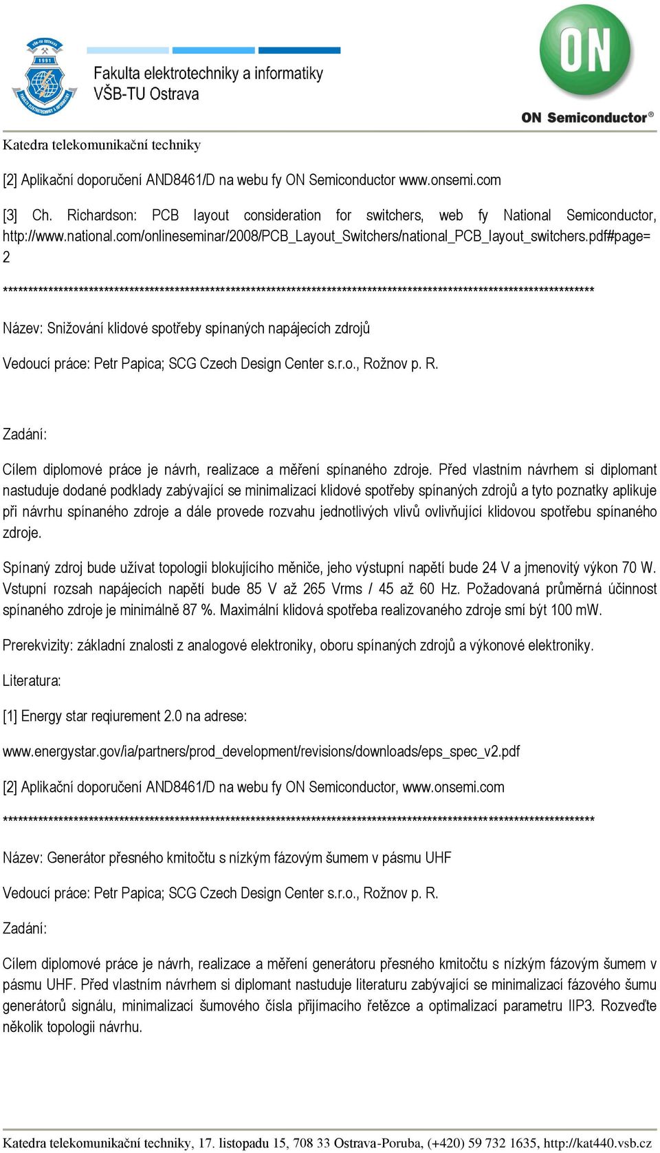 pdf#page= 2 Název: Snižování klidové spotřeby spínaných napájecích zdrojů Vedoucí práce: Petr Papica; SCG Czech Design Center s.r.o., Ro