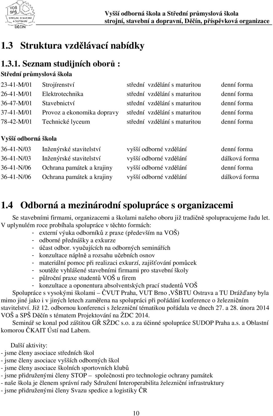 vdělání s maturitou denní forma Vyšší odborná škola 36-41-N/03 Inženýrské stavitelství vyšší odborné vdělání denní forma 36-41-N/03 Inženýrské stavitelství vyšší odborné vdělání dálková forma