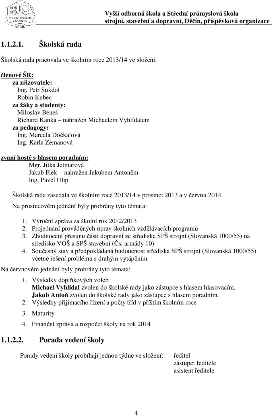 Jitka Jetmarová Jakub Flek - nahražen Jakubem Antoněm Ing. Pavel Ulip Školská rada asedala ve školním roce 2013/14 v prosinci 2013 a v červnu 2014. Na prosincovém jednání byly probrány tyto témata: 1.