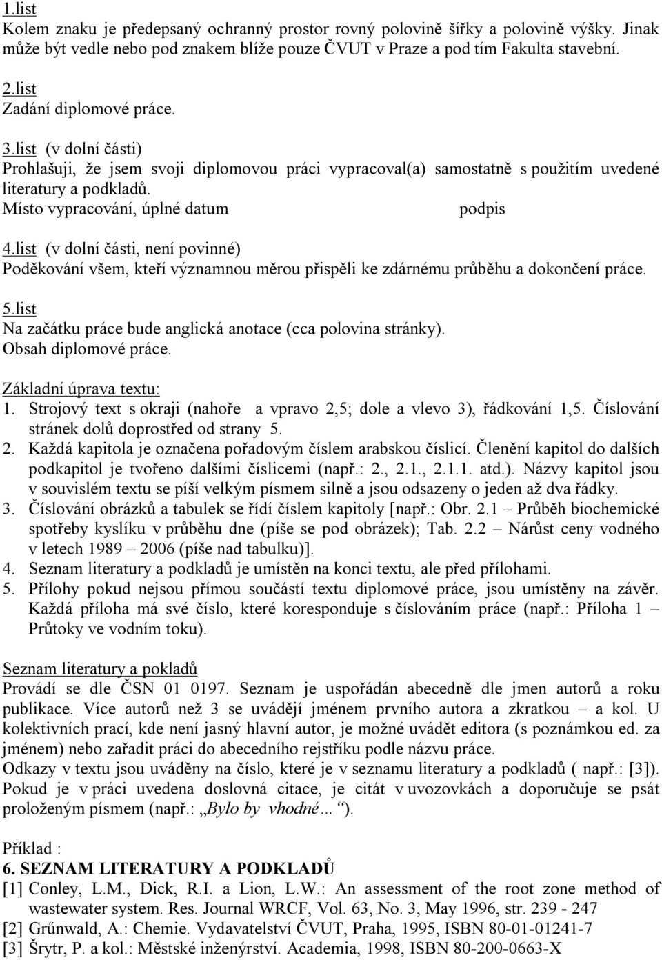 Místo vypracování, úplné datum podpis 4.list (v dolní části, není povinné) Poděkování všem, kteří významnou měrou přispěli ke zdárnému průběhu a dokončení práce. 5.