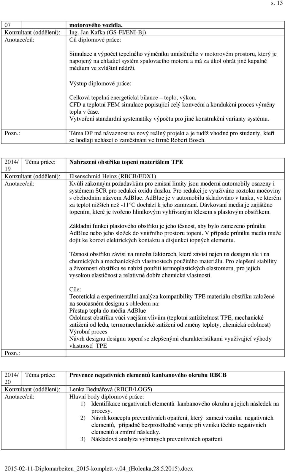 kapalné médium ve zvláštní nádrži. Výstup diplomové práce: Celková tepelná energetická bilance teplo, výkon.