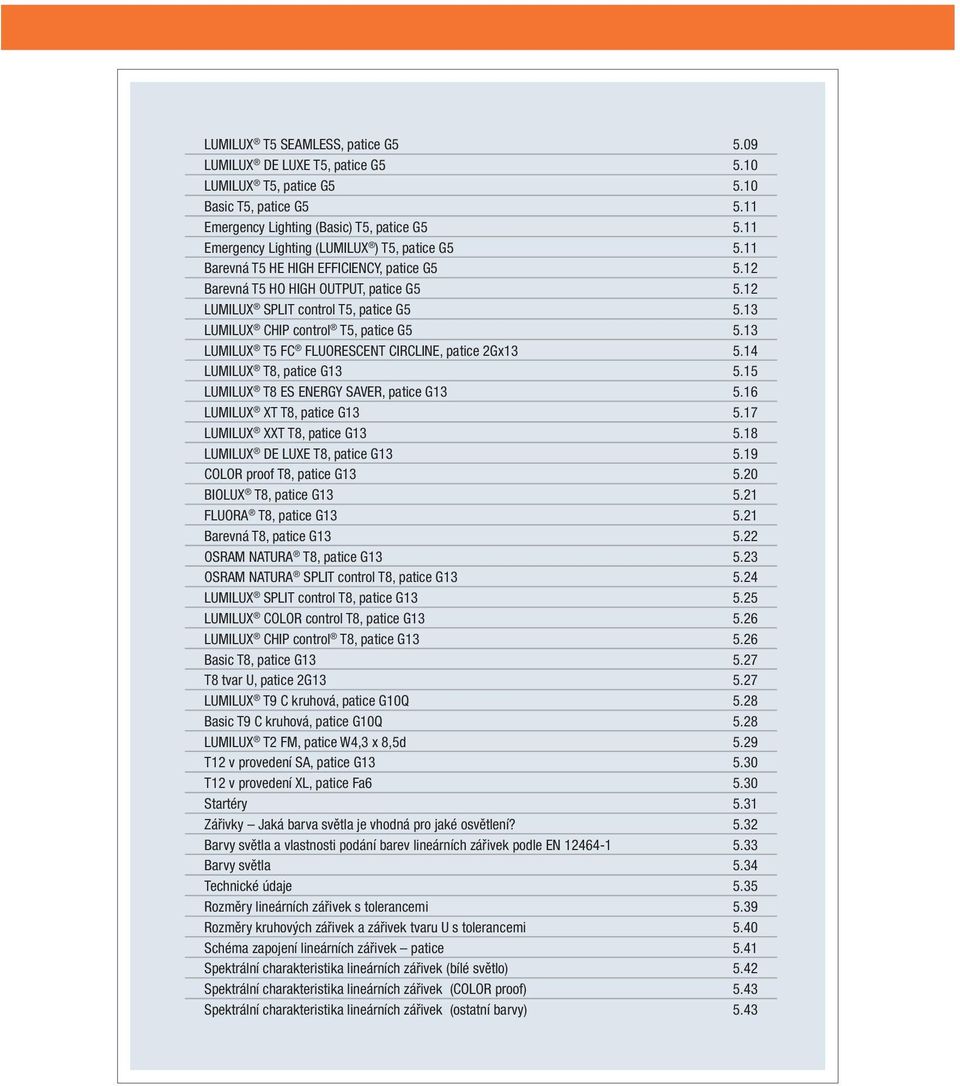 3 LUMILUX CHIP control T5, patice G5 5.3 LUMILUX T5 FC FLUORESCENT CIRCLINE, patice 2Gx3 5.4 LUMILUX T8, patice G3 5.5 LUMILUX T8 ES ENERGY SAVER, patice G3 5.6 LUMILUX XT T8, patice G3 5.