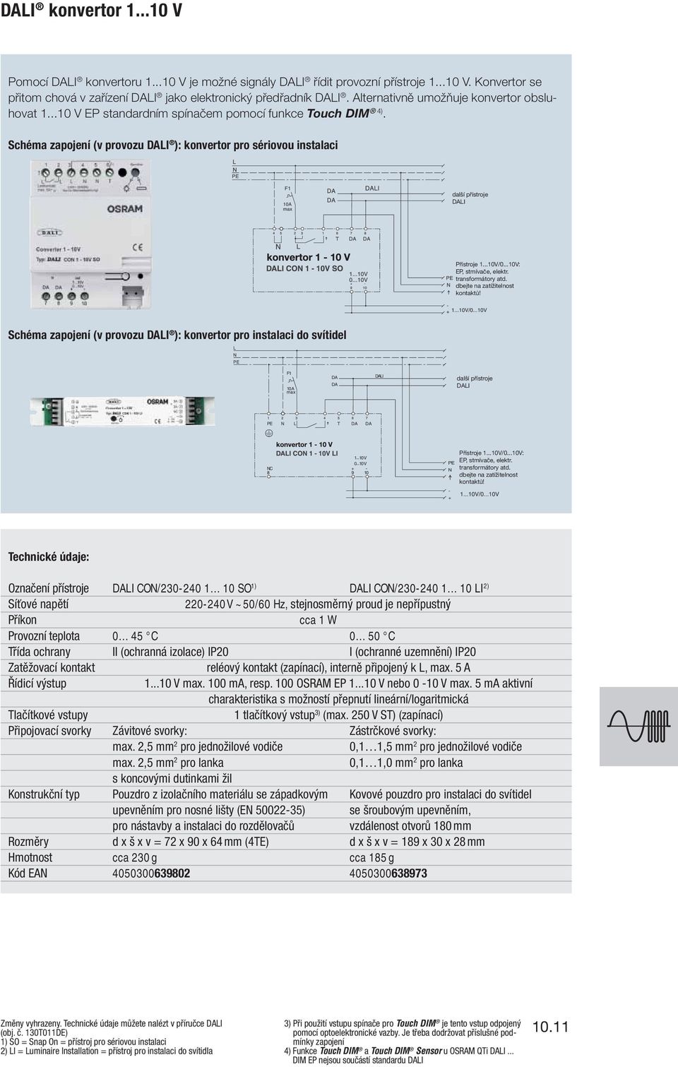 Schéma zapojení (v provozu DAI ): konvertor pro sériovou instalaci Schéma zapojení (v provozu DAI ): konvertor pro instalaci do svítidel Technické údaje: přístroje DAI CON/230-240 1 10 SO 1) DAI