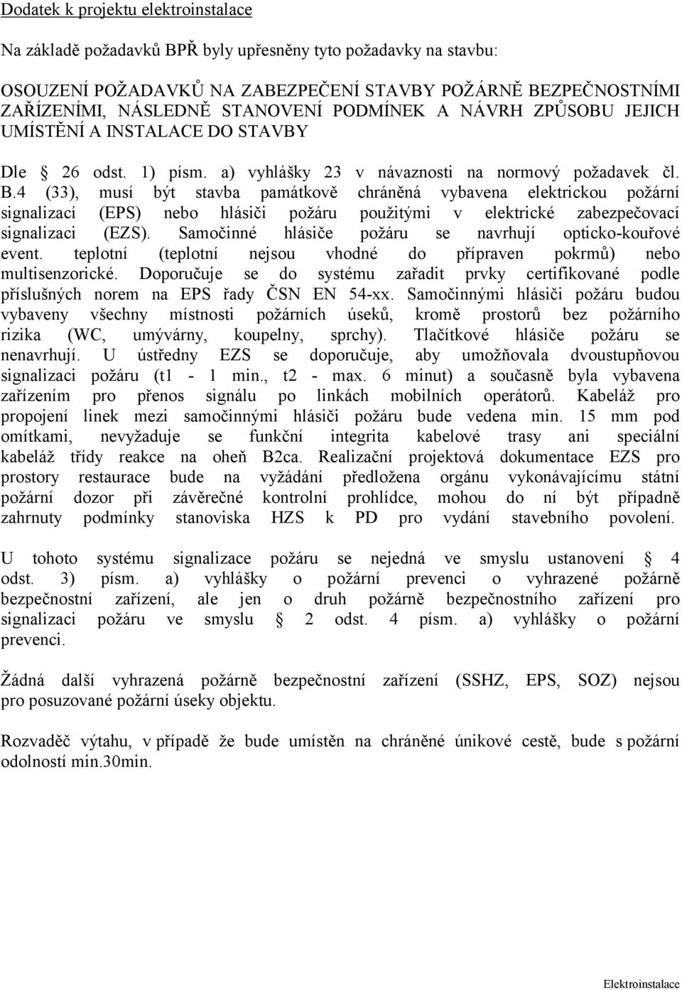 4 (33), musí být stavba památkově chráněná vybavena elektrickou požární signalizací (EPS) nebo hlásiči požáru použitými v elektrické zabezpečovací signalizaci (EZS).